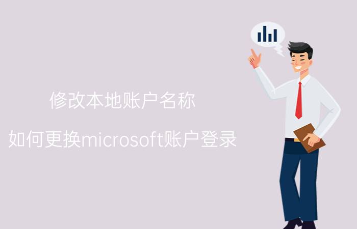 修改本地账户名称 如何更换microsoft账户登录？